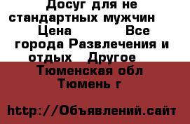 Досуг для не стандартных мужчин!!! › Цена ­ 5 000 - Все города Развлечения и отдых » Другое   . Тюменская обл.,Тюмень г.
